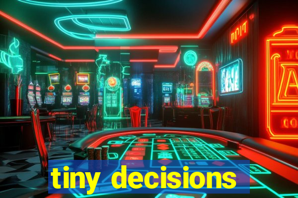 tiny decisions